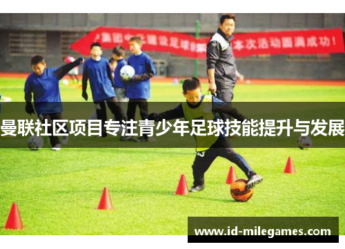 曼联社区项目专注青少年足球技能提升与发展