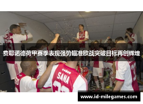 费耶诺德荷甲赛季表现强势瞄准欧战突破目标再创辉煌