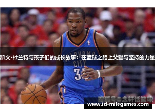 凯文·杜兰特与孩子们的成长故事：在篮球之路上父爱与坚持的力量