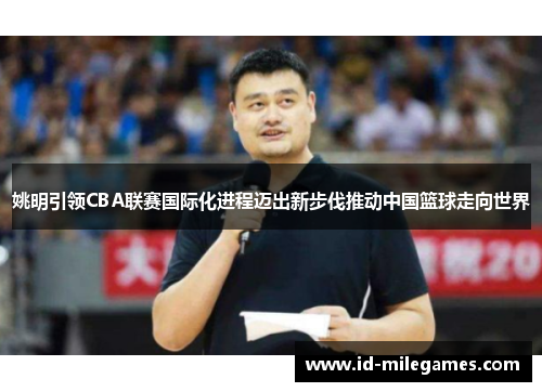 姚明引领CBA联赛国际化进程迈出新步伐推动中国篮球走向世界