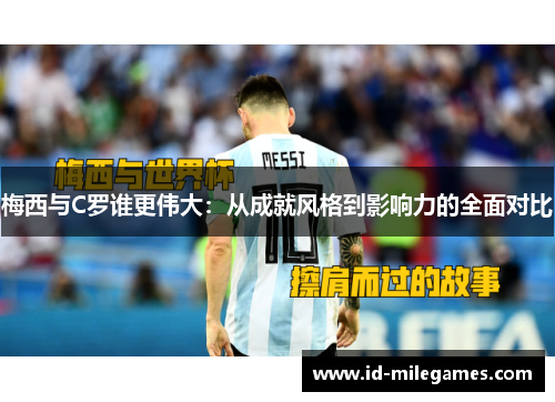 梅西与C罗谁更伟大：从成就风格到影响力的全面对比