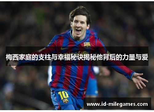 梅西家庭的支柱与幸福秘诀揭秘他背后的力量与爱