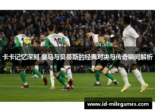 卡卡记忆深刻 皇马与贝蒂斯的经典对决与传奇瞬间解析