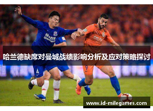 哈兰德缺席对曼城战绩影响分析及应对策略探讨