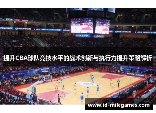 提升CBA球队竞技水平的战术创新与执行力提升策略解析