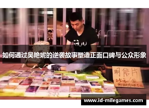 如何通过吴艳妮的逆袭故事塑造正面口碑与公众形象