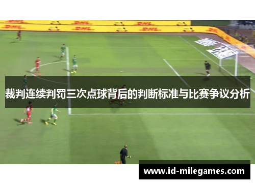 裁判连续判罚三次点球背后的判断标准与比赛争议分析