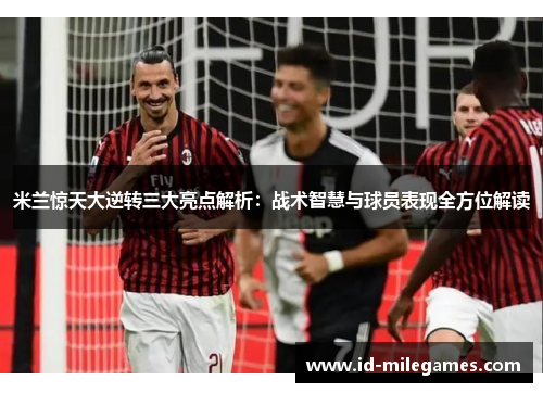 米兰惊天大逆转三大亮点解析：战术智慧与球员表现全方位解读