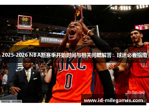 2025-2026 NBA新赛季开始时间与相关问题解答：球迷必看指南