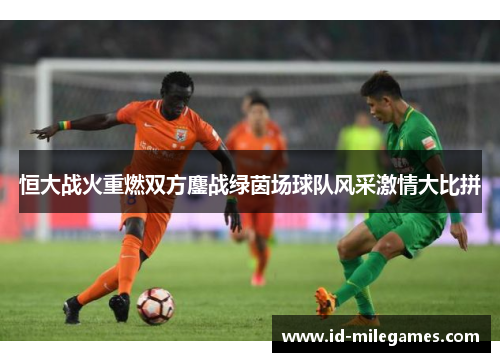 恒大战火重燃双方鏖战绿茵场球队风采激情大比拼